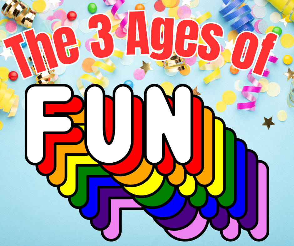 The 3 Ages of FUN